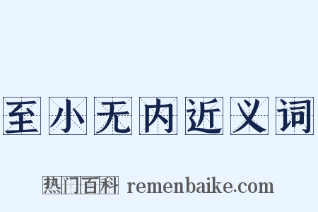 至小无内近义词是什么意思的图片